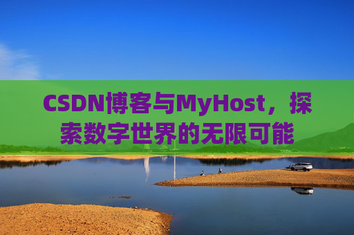 CSDN博客与MyHost，探索数字世界的无限可能