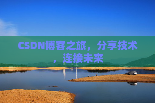 CSDN博客之旅，分享技术，连接未来