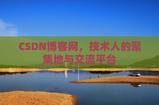 CSDN博客网，技术人的聚集地与交流平台