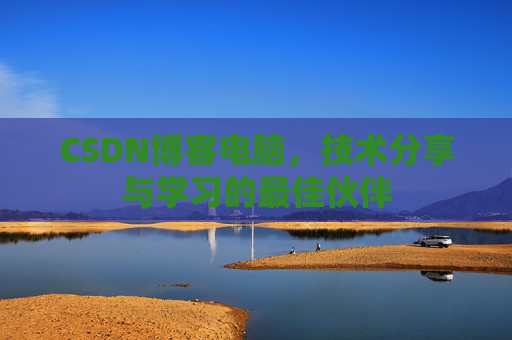 CSDN博客电脑，技术分享与学习的最佳伙伴